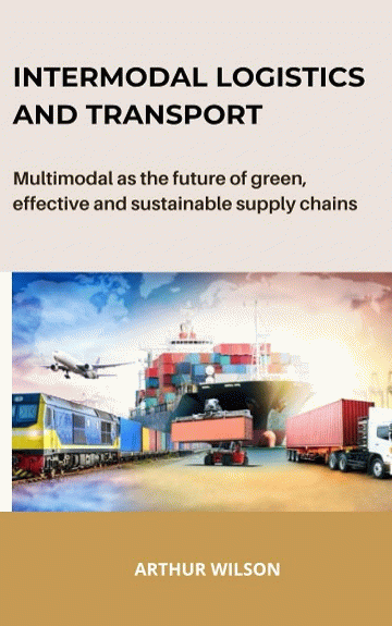 Intermodal Logistics and Transport: Multimodal as the Future of Green, Effective and Sustainable Supply Chains